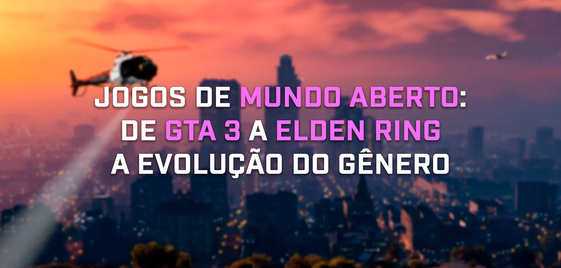 Helicóptero sobrevoando mundo aberto de GTA V, um dos jogos de mundo aberto mais populares. Fundo borrado e título à frente: Jogos de Mundo aberto: De GTa 3 a Elden Ring, a Evolução do Gênero.
