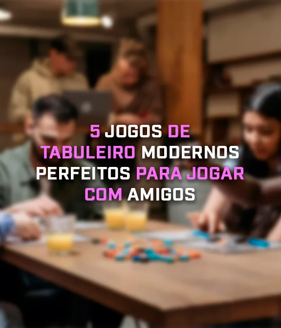 Fundo borrado com foto de pessoas jogando Boardgame e na frente a frase, 5 Jogos de Tabuleiro Modernos Perfeitos para Jogar com Amigos.