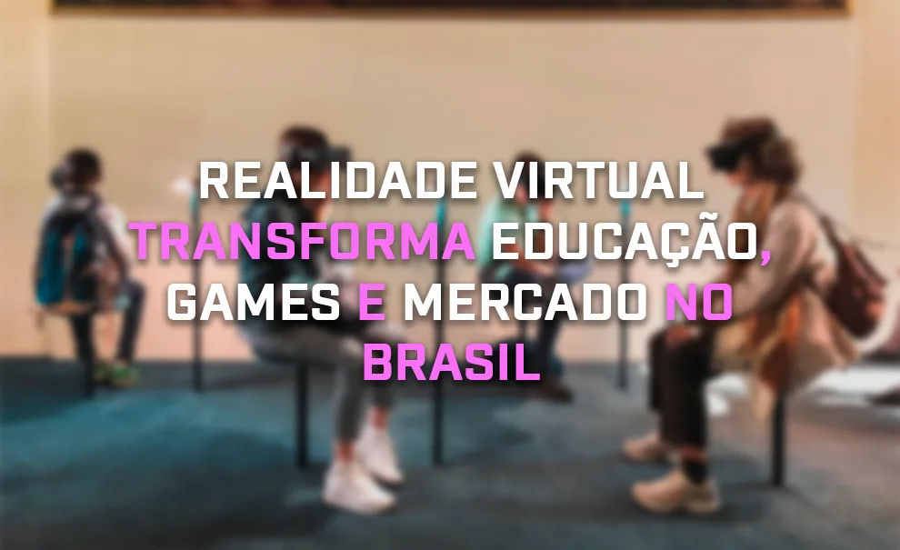 Pessoas utilizando VR em museu em foto borrada ao fundo e as palavras à frente: Realidade Virtual transforma educação, games e mercado no Brasil.