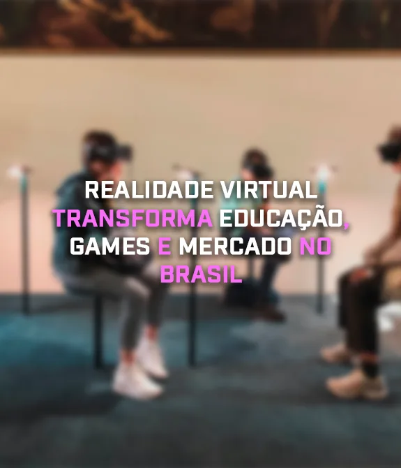 Pessoas utilizando VR em museu em foto borrada ao fundo e as palavras à frente: Realidade Virtual transforma educação, games e mercado no Brasil.