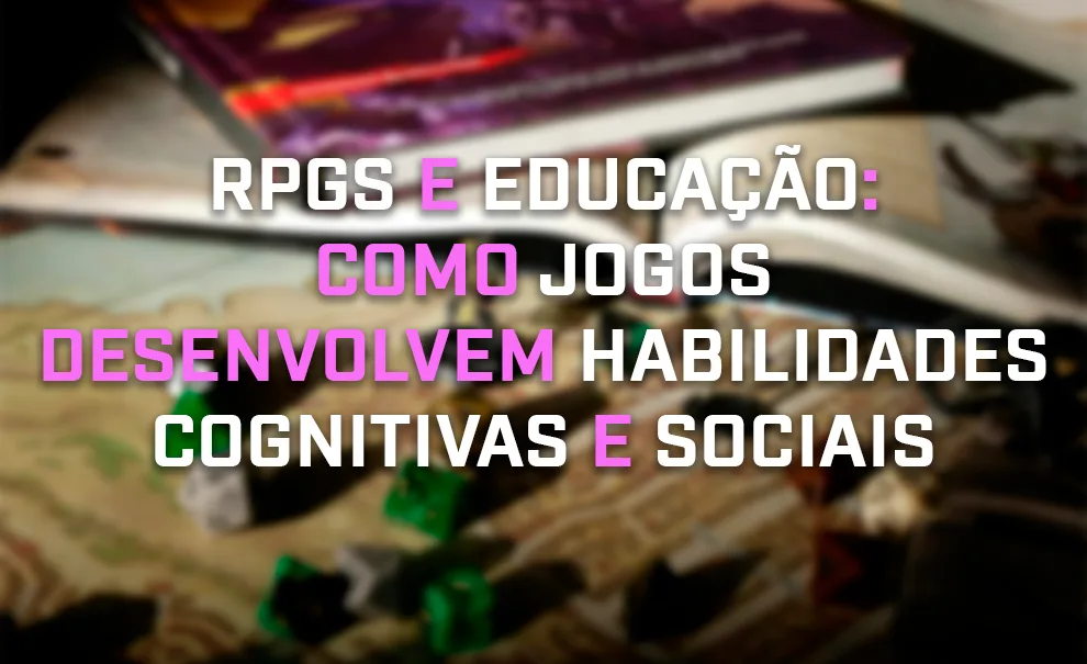 Imagem com livros, miniaturas e dados de RPG e a frase: RPGs e educação: como jogos desenvolvem habilidades cognitivas e sociais.