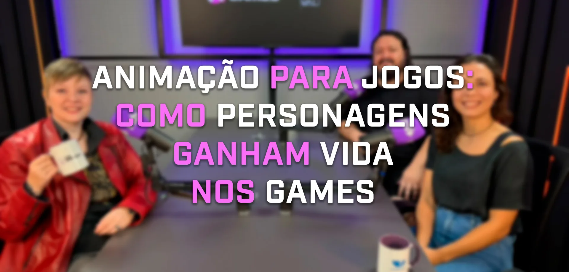 Alice Monstrinho, Daniel Campos e Nina Pinho em mesa do Podcast ND Games com imagem desfocada. À frente, título: "Animação para jogos: Como personagens ganham vida nos games".